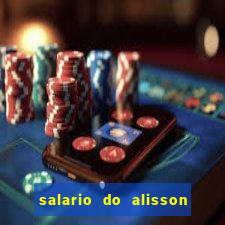 salario do alisson no liverpool